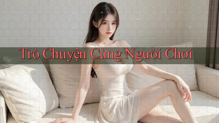 Trò Chuyện Cùng Người Chơi Trò Chuyện Cùng Người Chơi