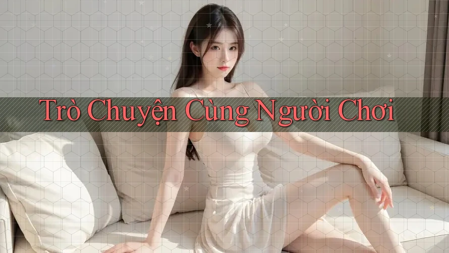 Trò Chuyện Cùng Người Chơi Trò Chuyện Cùng Người Chơi