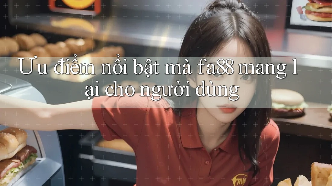 Ưu điểm nổi bật mà fa88 mang lại cho người dùng