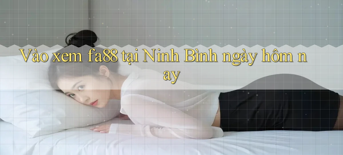 vào xem fa88 tại Ninh Bình ngày hôm nay