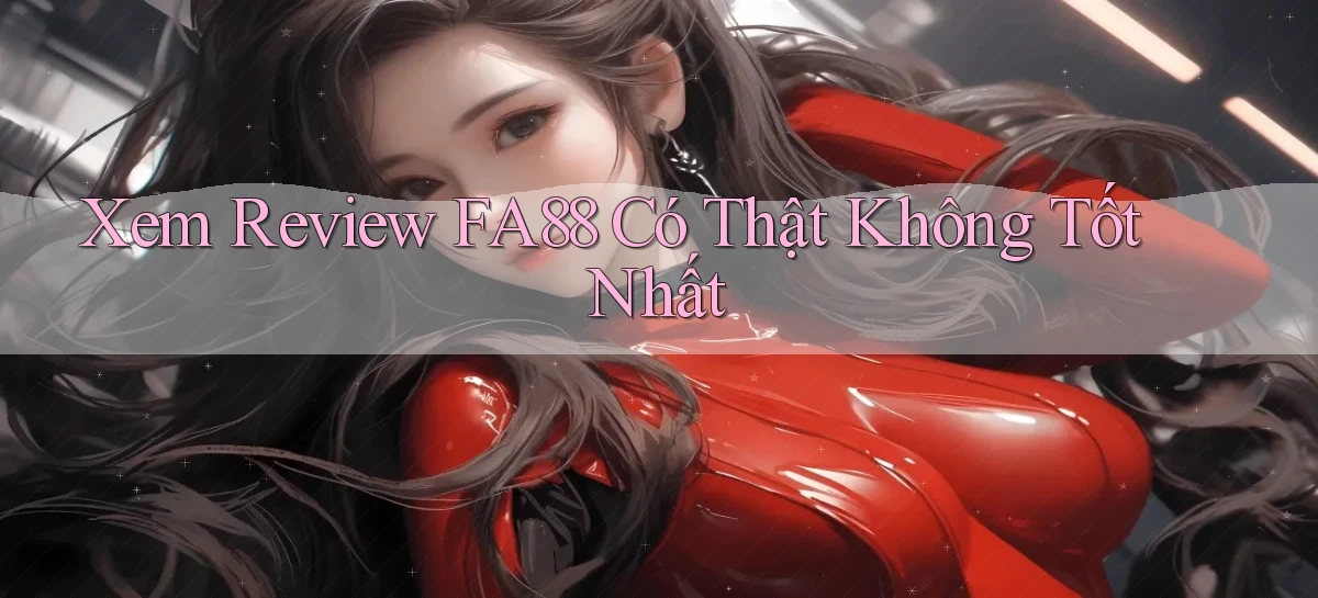 xem review fa88 có thật không tốt nhất
